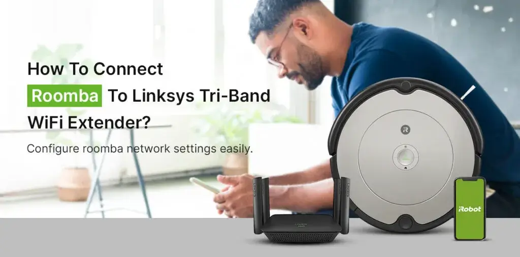 Connect Roomba To Linksys Tri-Band WiFi Extender